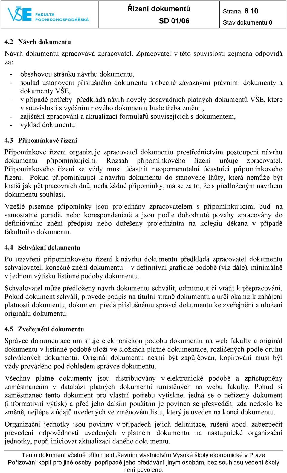 potřeby předkládá návrh novely dosavadních platných dokumentů VŠE, které v souvislosti s vydáním nového dokumentu bude třeba změnit, - zajištění zpracování a aktualizací formulářů souvisejících s