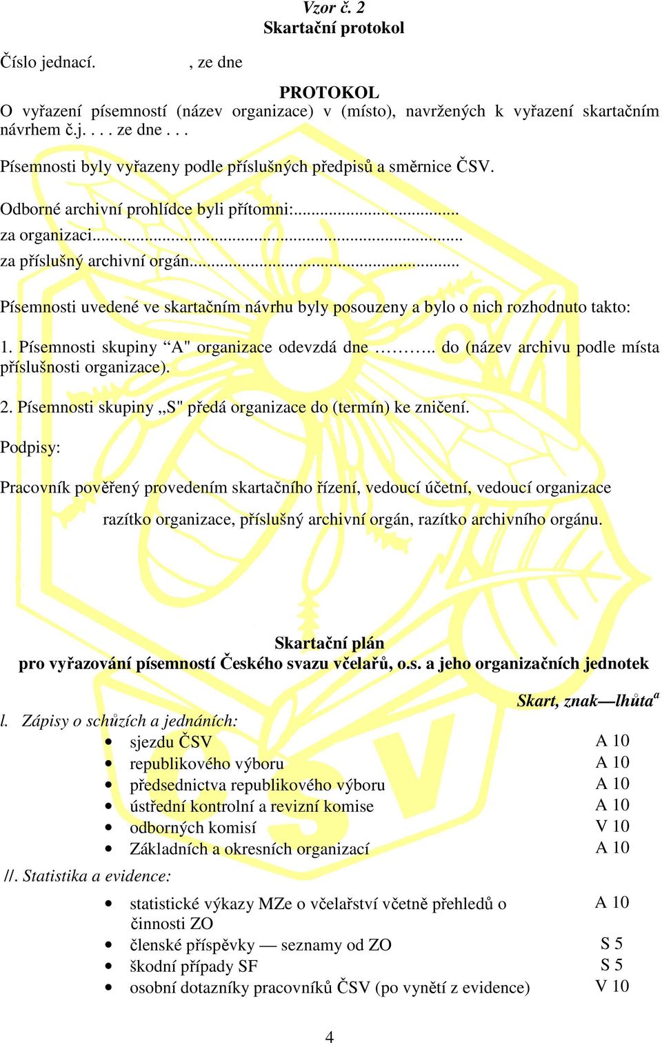 Písemnosti skupiny A" organizace odevzdá dne.. do (název archivu podle místa příslušnosti organizace). 2. Písemnosti skupiny,,s" předá organizace do (termín) ke zničení.