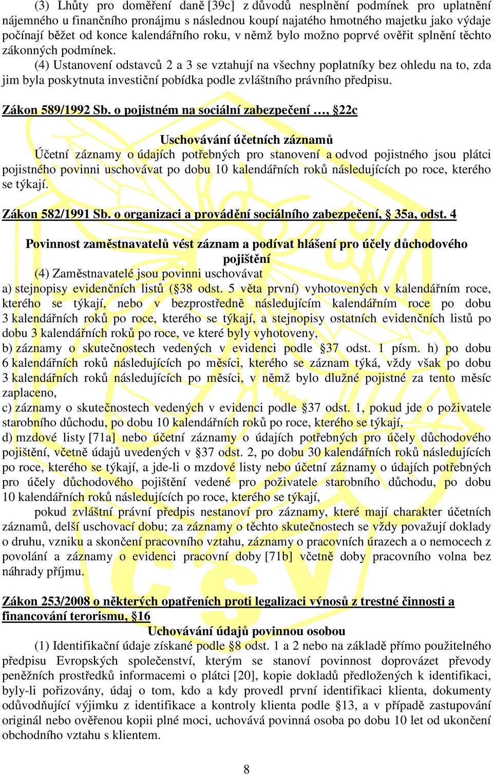 (4) Ustanovení odstavců 2 a 3 se vztahují na všechny poplatníky bez ohledu na to, zda jim byla poskytnuta investiční pobídka podle zvláštního právního předpisu. Zákon 589/1992 Sb.