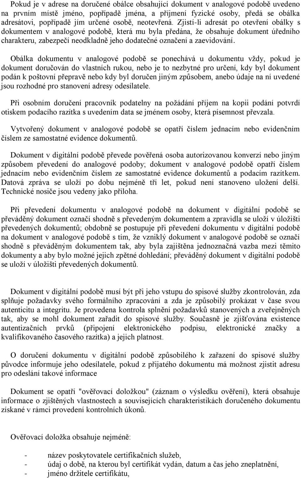 Zjistí-li adresát po otevření obálky s dokumentem v analogové podobě, která mu byla předána, že obsahuje dokument úředního charakteru, zabezpečí neodkladně jeho dodatečné označení a zaevidování.