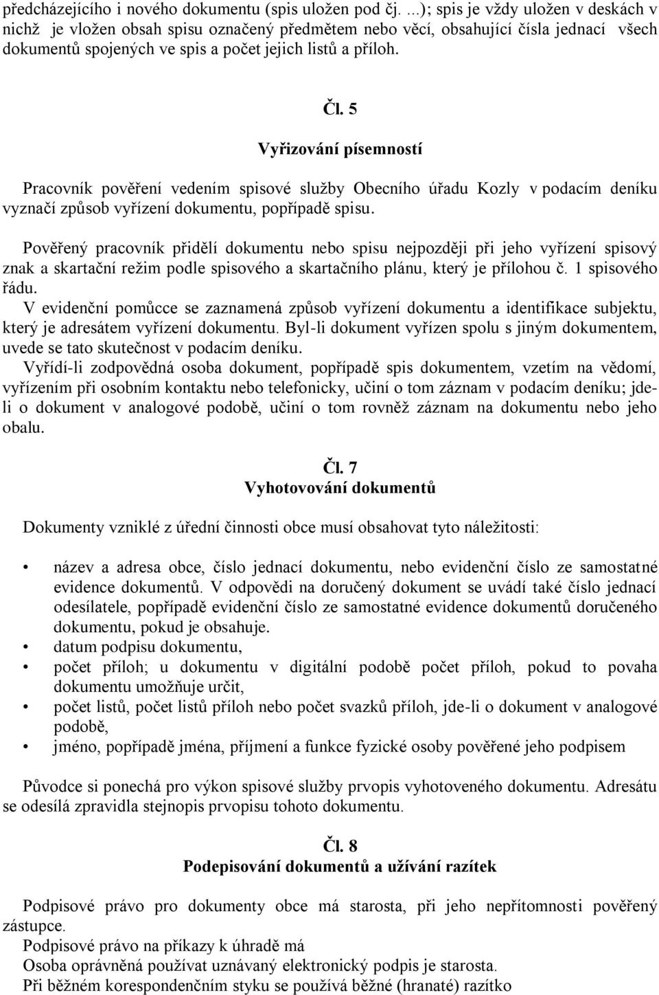 5 Vyřizování písemností Pracovník pověření vedením spisové služby Obecního úřadu Kozly v podacím deníku vyznačí způsob vyřízení dokumentu, popřípadě spisu.