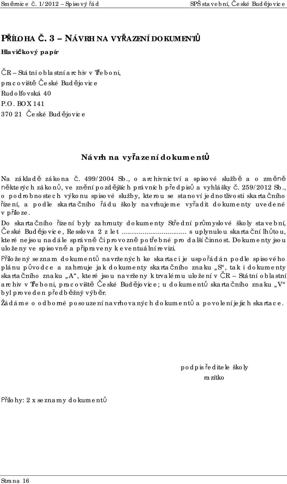 , o podrobnostech výkonu spisové služby, kterou se stanoví jednotlivosti skartaního ízení, a podle skartaního ádu školy navrhujeme vyadit dokumenty uvedené v píloze.