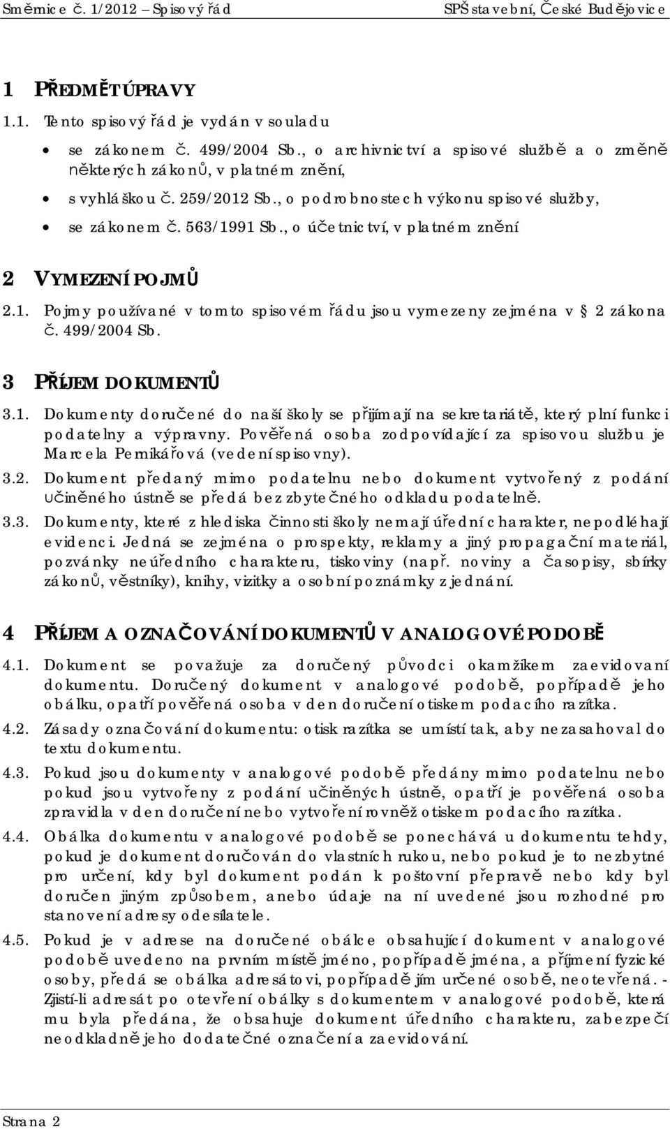 , o úetnictví, v platném znní 2 VYMEZENÍ POJM 2.1. Pojmy používané v tomto spisovém ádu jsou vymezeny zejména v 2 zákona. 499/2004 Sb. 3 PÍJEM DOKUMENT 3.1. Dokumenty doruené do naší školy se pijímají na sekretariát, který plní funkci podatelny a výpravny.