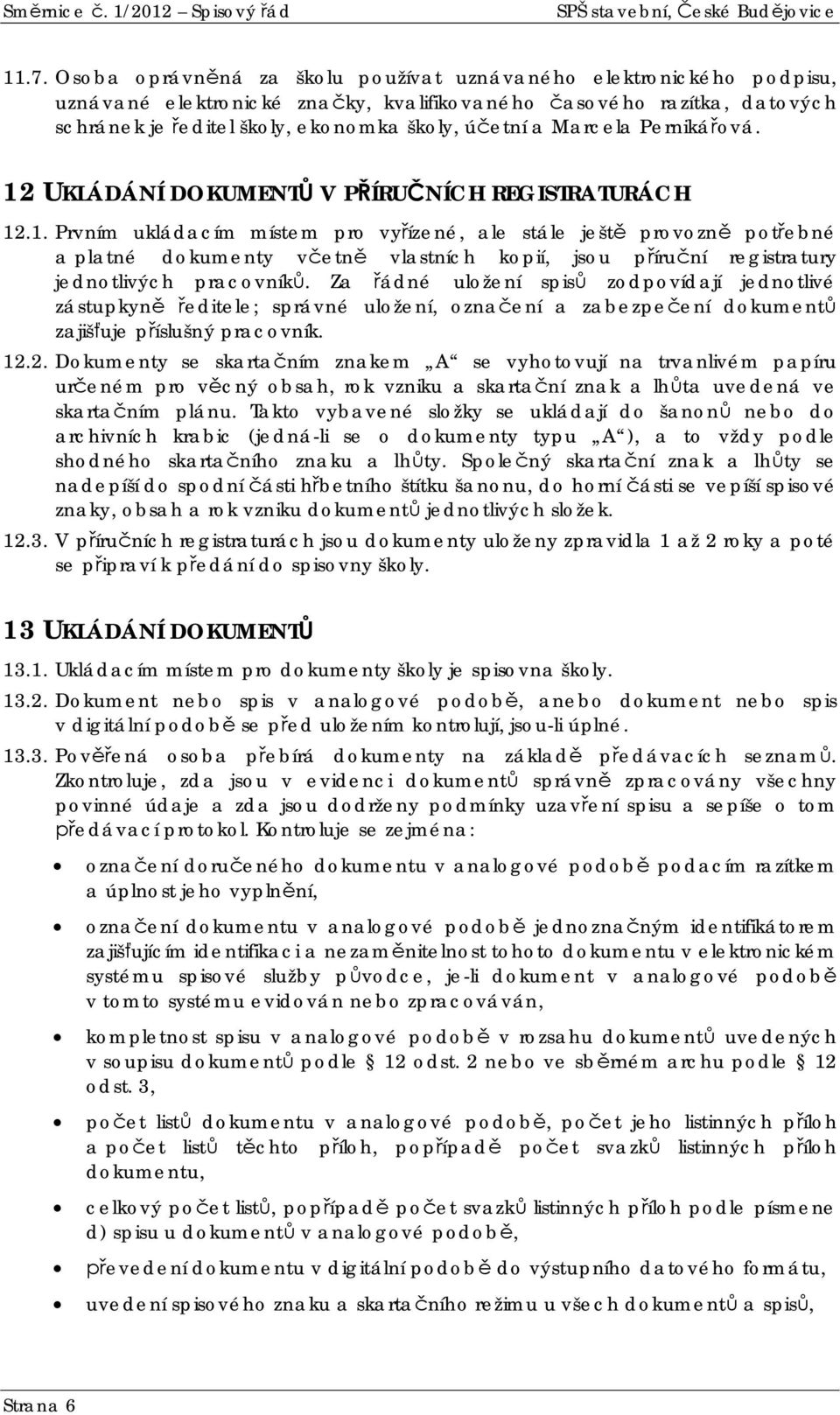 Pernikáová. 12 UKLÁDÁNÍ DOKUMENT V PÍRUNÍCH REGISTRATURÁCH 12.1. Prvním ukládacím místem pro vyízené, ale stále ješt provozn potebné a platné dokumenty vetn vlastních kopií, jsou píruní registratury jednotlivých pracovník.