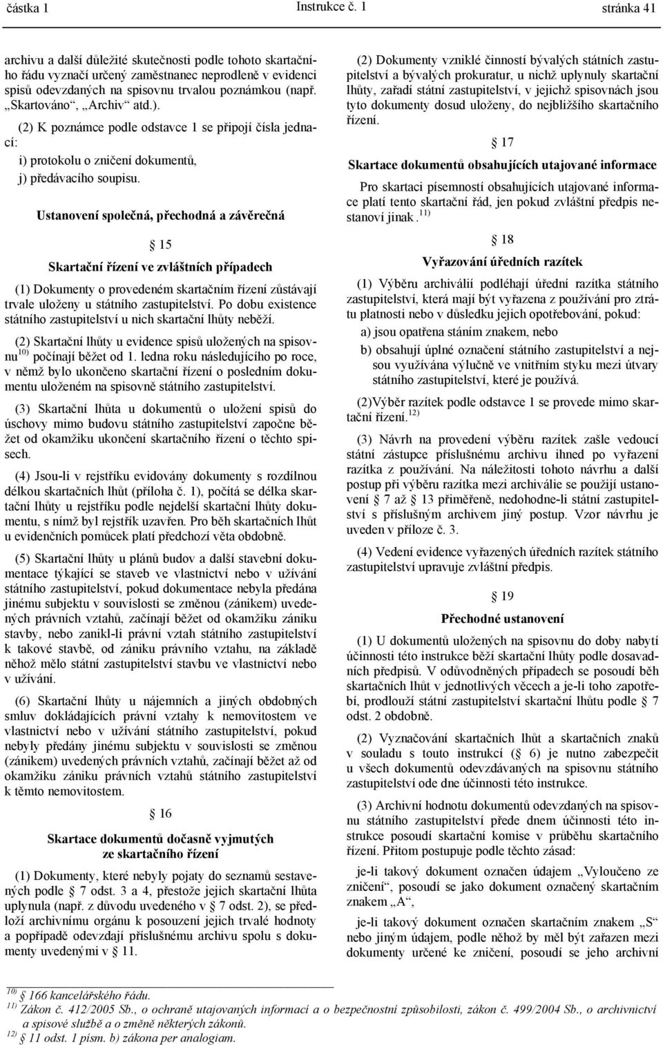 Skartováno, Archiv atd.). (2) K poznámce podle odstavce 1 se připojí čísla jednací: i) protokolu o zničení dokumentů, j) předávacího soupisu.