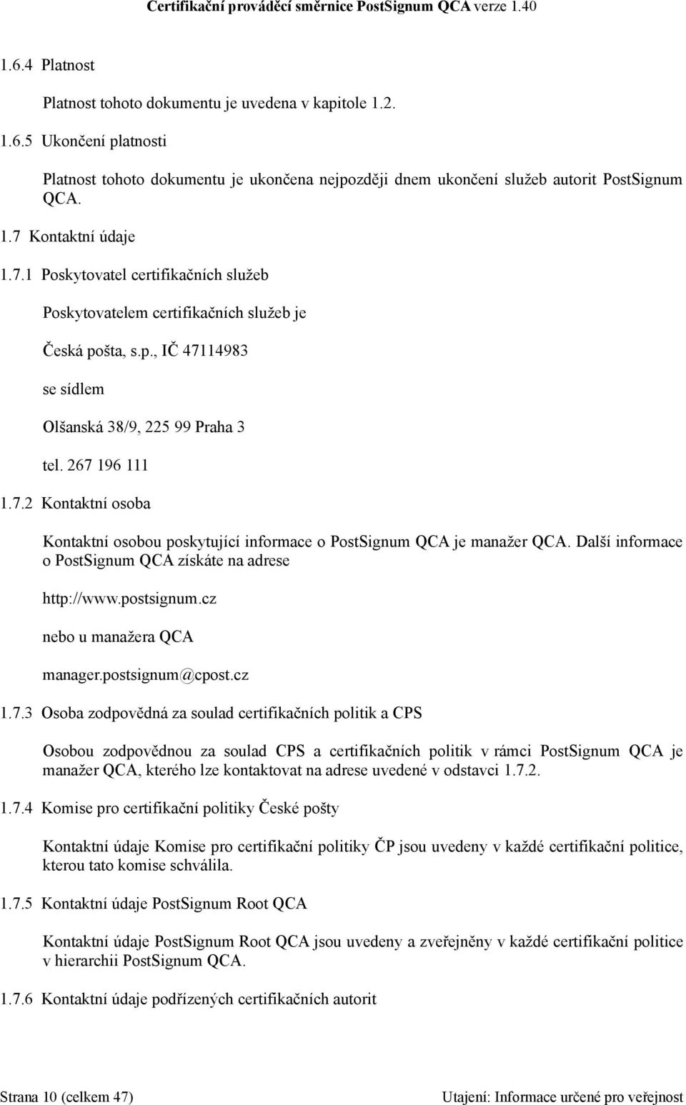 Další informace o PostSignum QCA získáte na adrese http://www.postsignum.cz nebo u manažera QCA manager.postsignum@cpost.cz 1.7.