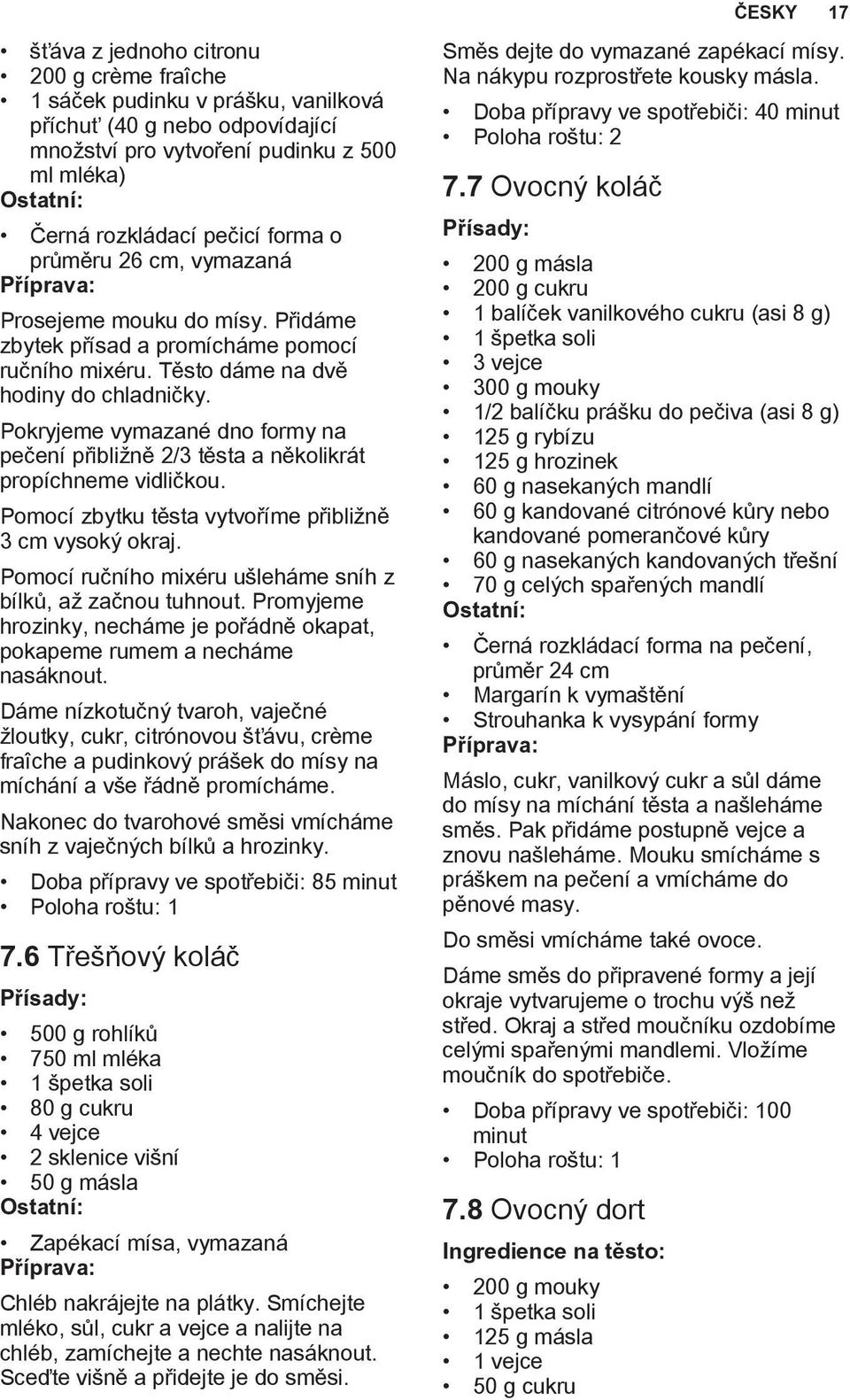 Pokryjeme vymazané dno formy na pečení přibližně 2/3 těsta a několikrát propíchneme vidličkou. Pomocí zbytku těsta vytvoříme přibližně 3 cm vysoký okraj.