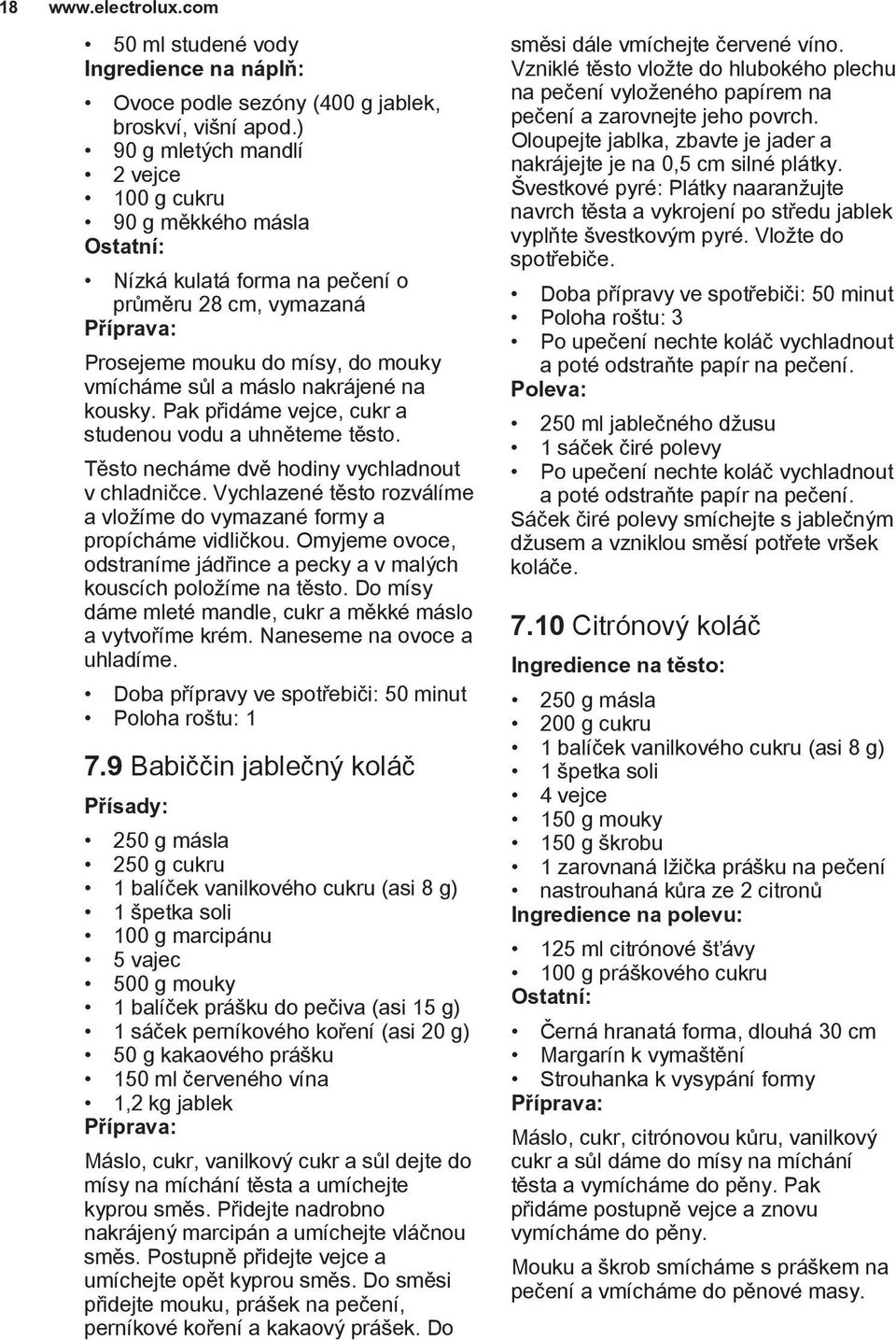 Pak přidáme vejce, cukr a studenou vodu a uhněteme těsto. Těsto necháme dvě hodiny vychladnout v chladničce. Vychlazené těsto rozválíme a vložíme do vymazané formy a propícháme vidličkou.