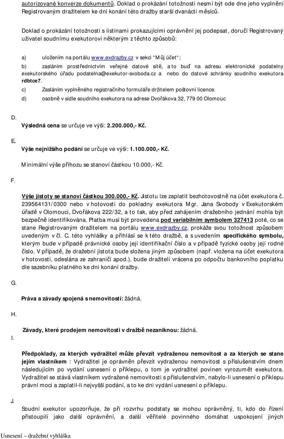 cz v sekci Můj účet ; b) zasláním prostřednictvím veřejné datové sítě, a to buď na adresu elektronické podatelny exekutorského úřadu podatelna@exekutor-svoboda.