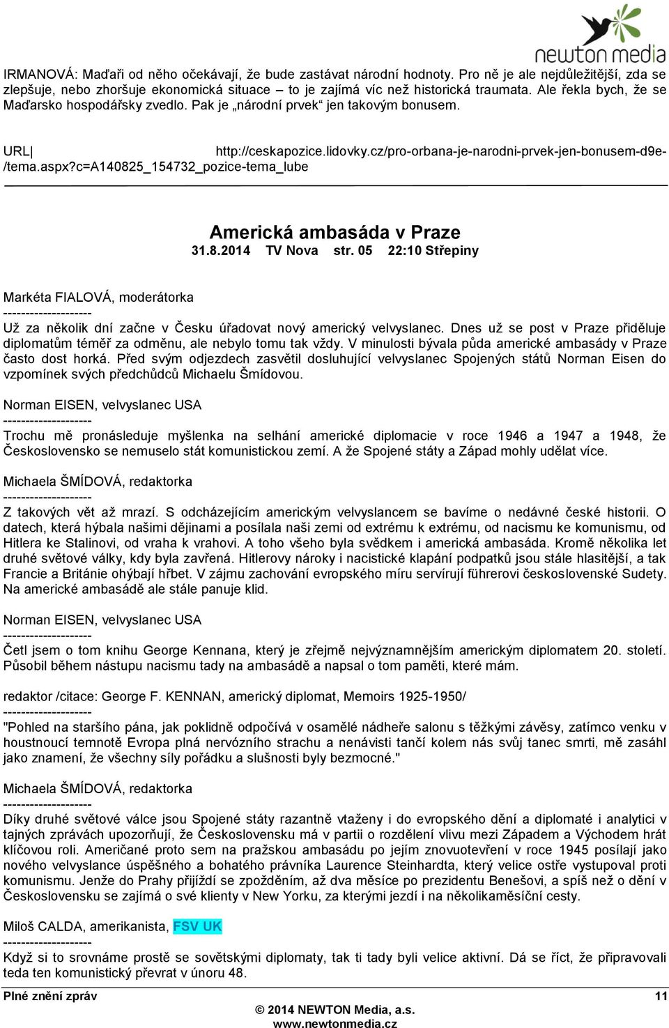 c=a140825_154732_pozice-tema_lube Americká ambasáda v Praze 31.8.2014 TV Nova str. 05 22:10 Střepiny Markéta FIALOVÁ, moderátorka Uţ za několik dní začne v Česku úřadovat nový americký velvyslanec.