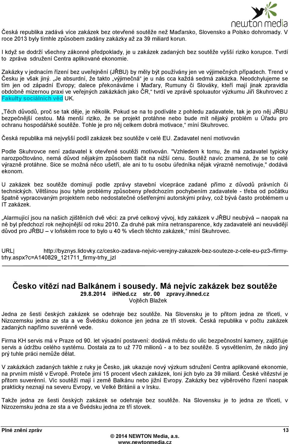 Zakázky v jednacím řízení bez uveřejnění (JŘBU) by měly být pouţívány jen ve výjimečných případech. Trend v Česku je však jiný. Je absurdní, ţe takto výjimečná je u nás cca kaţdá sedmá zakázka.