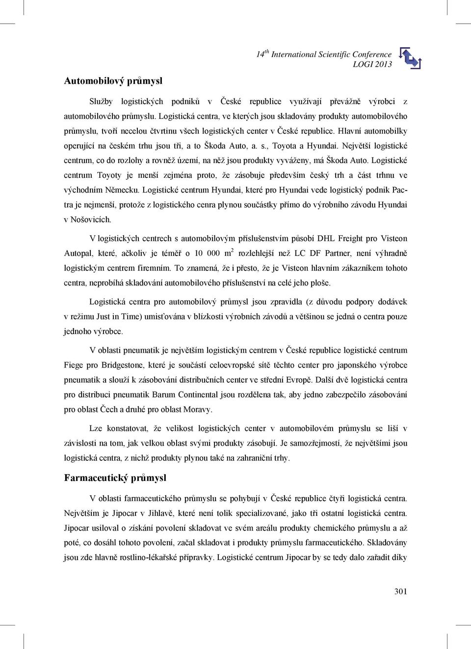 Hlavní automobilky operující na eském trhu jsou t i, a to Škoda Auto, a. s., Toyota a Hyundai. Nejv tší logistické centrum, co do rozlohy a rovn ž území, na n ž jsou produkty vyváženy, má Škoda Auto.