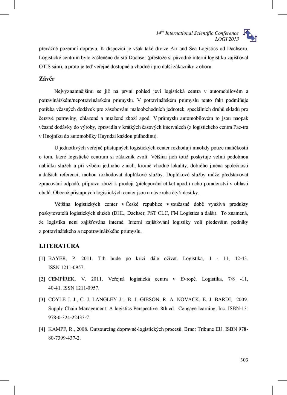 Záv r Nejvýznamn jšími se již na první pohled jeví logistická centra v automobilovém a potraviná ském/nepotraviná ském pr myslu.