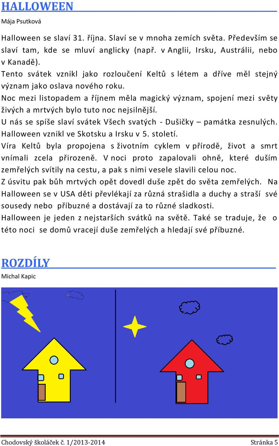 Noc mezi listopadem a říjnem měla magický význam, spojení mezi světy živých a mrtvých bylo tuto noc nejsilnější. U nás se spíše slaví svátek Všech svatých - Dušičky památka zesnulých.