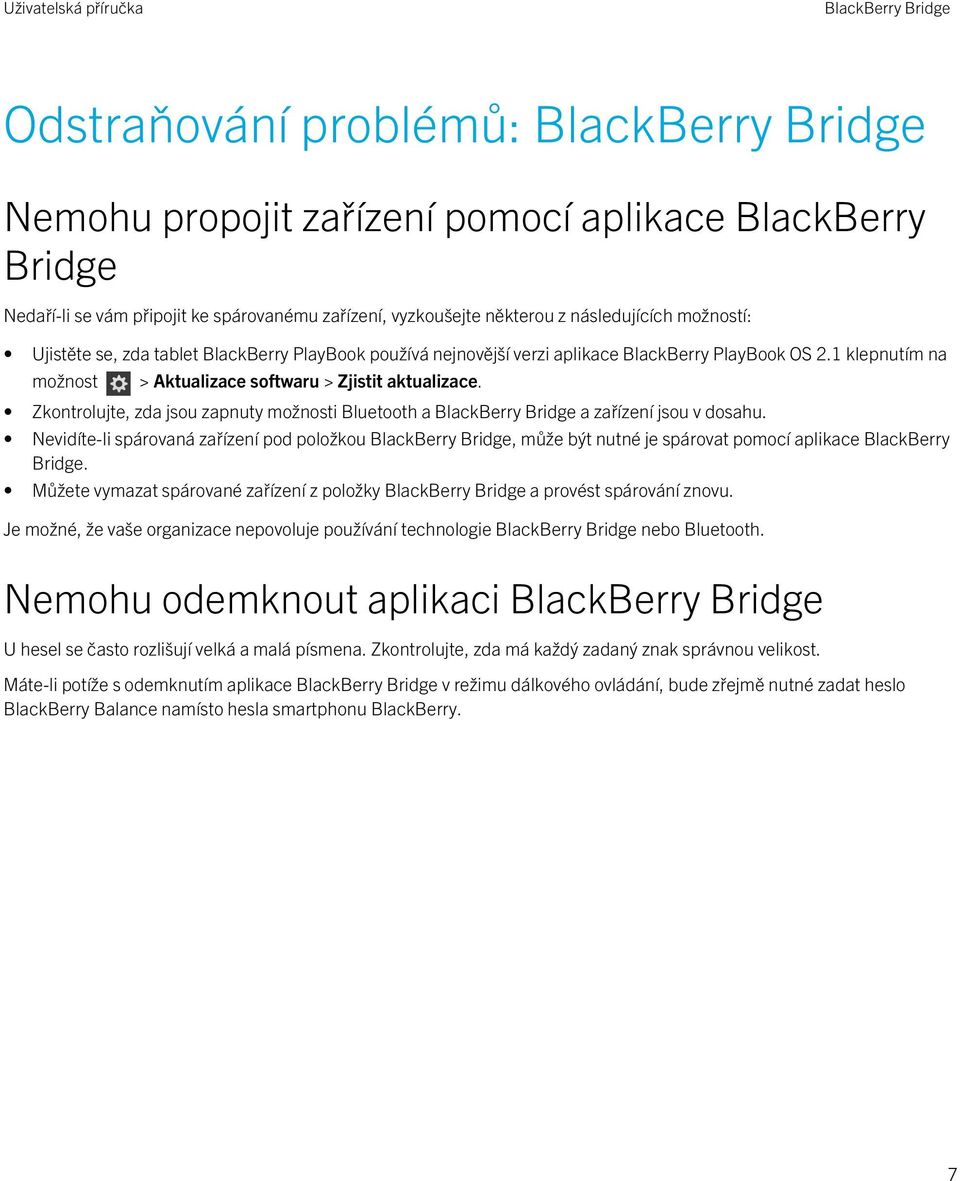 Zkontrolujte, zda jsou zapnuty možnosti Bluetooth a a zařízení jsou v dosahu. Nevidíte-li spárovaná zařízení pod položkou, může být nutné je spárovat pomocí aplikace BlackBerry Bridge.