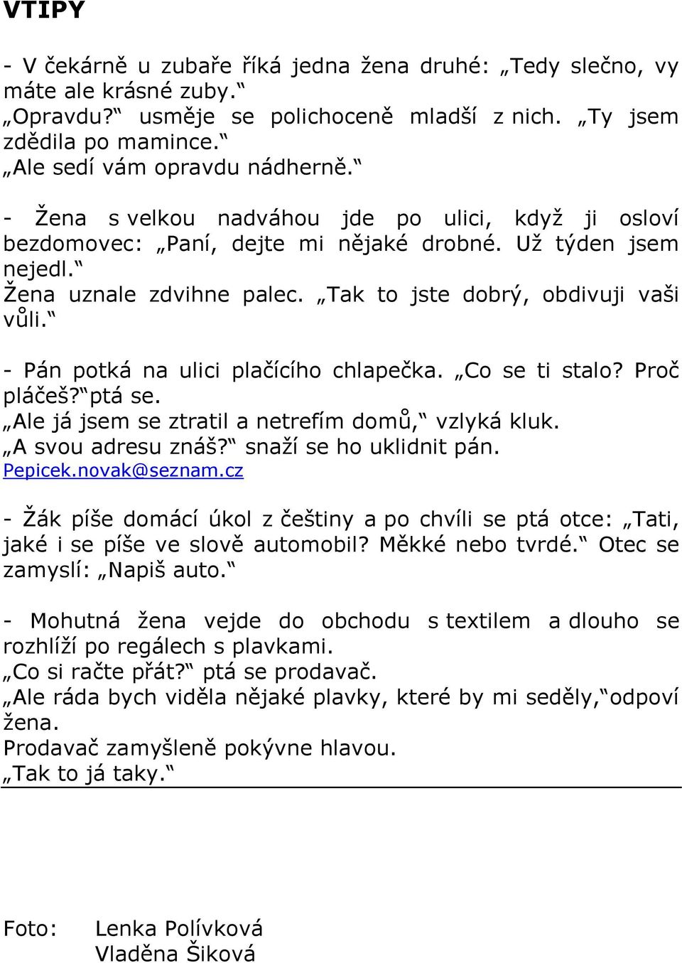 - Pán potká na ulici plačícího chlapečka. Co se ti stalo? Proč pláčeš? ptá se. Ale já jsem se ztratil a netrefím domů, vzlyká kluk. A svou adresu znáš? snaží se ho uklidnit pán. Pepicek.novak@seznam.