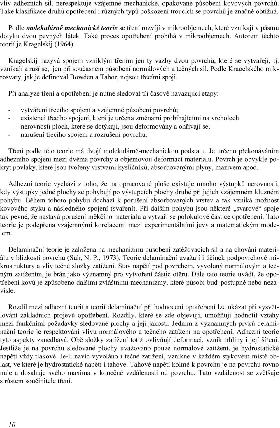 Autorem těchto teorií je Kragelskij (1964). Kragelskij nazývá spojem vzniklým třením jen ty vazby dvou povrchů, které se vytvářejí, tj.