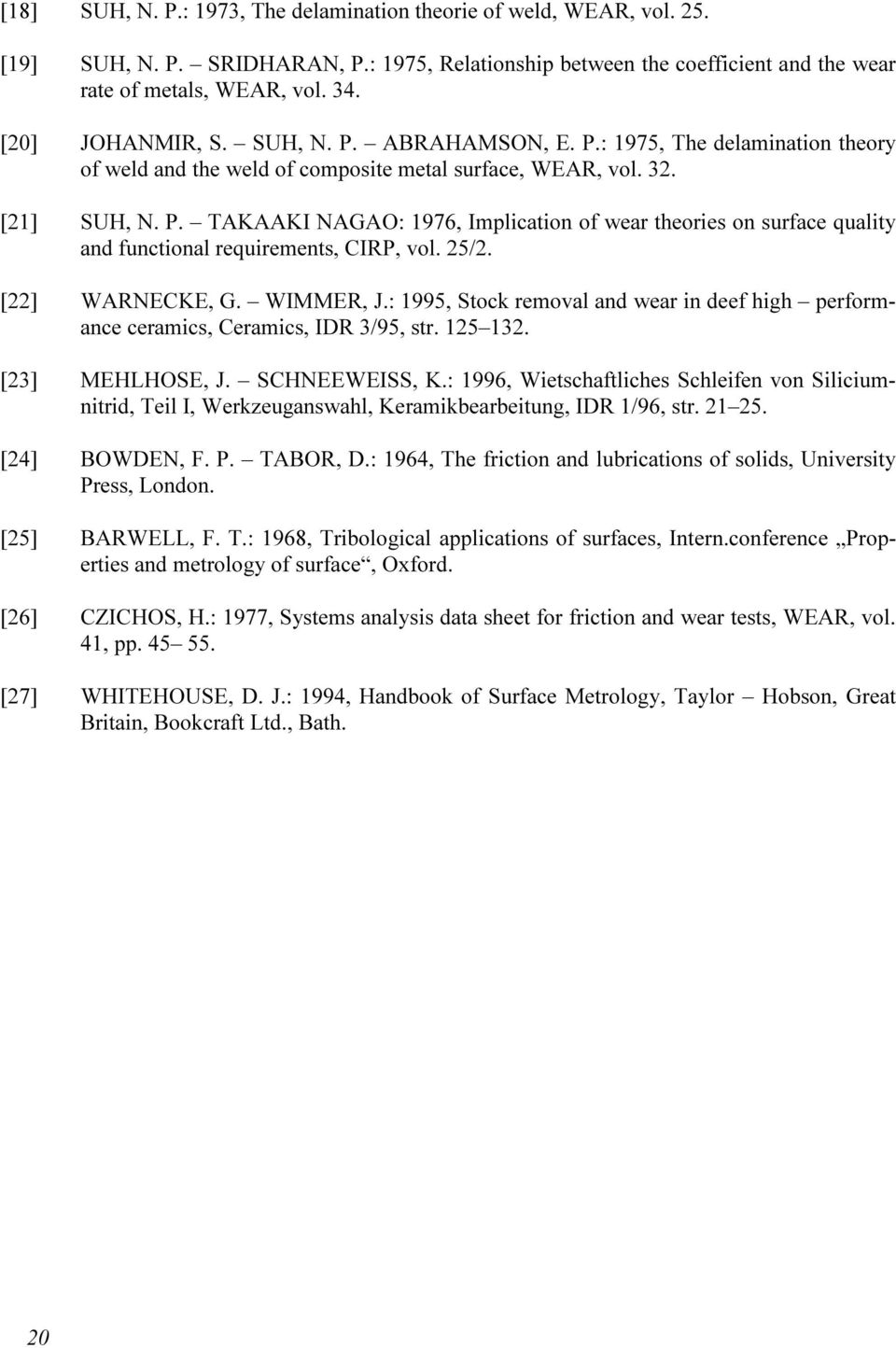 25/2. [22] WARNECKE, G. WIMMER, J.: 1995, Stock removal and wear in deef high performance ceramics, Ceramics, IDR 3/95, str. 125 132. [23] MEHLHOSE, J. SCHNEEWEISS, K.