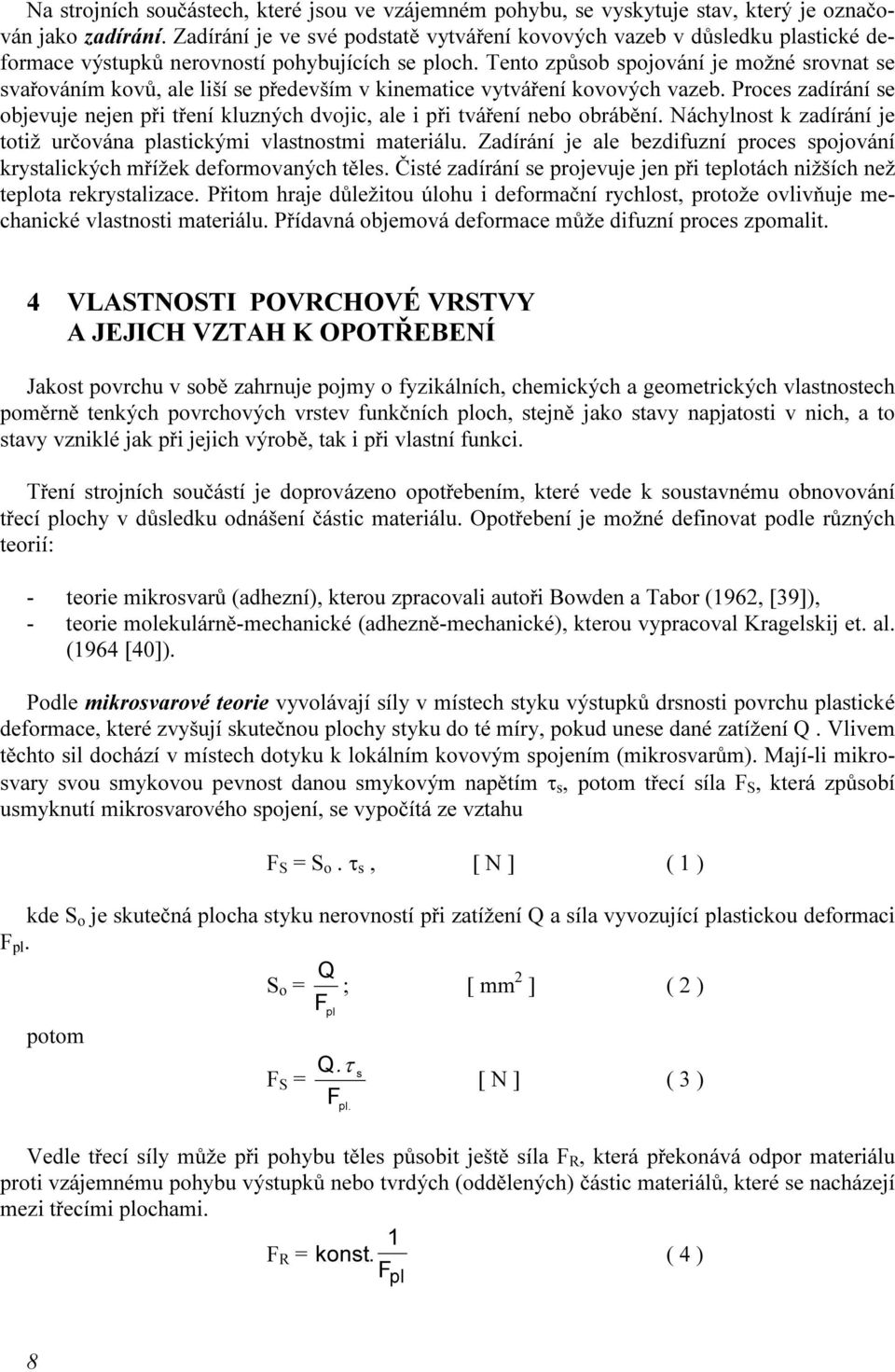 Tento způsob spojování je možné srovnat se svařováním kovů, ale liší se především v kinematice vytváření kovových vazeb.