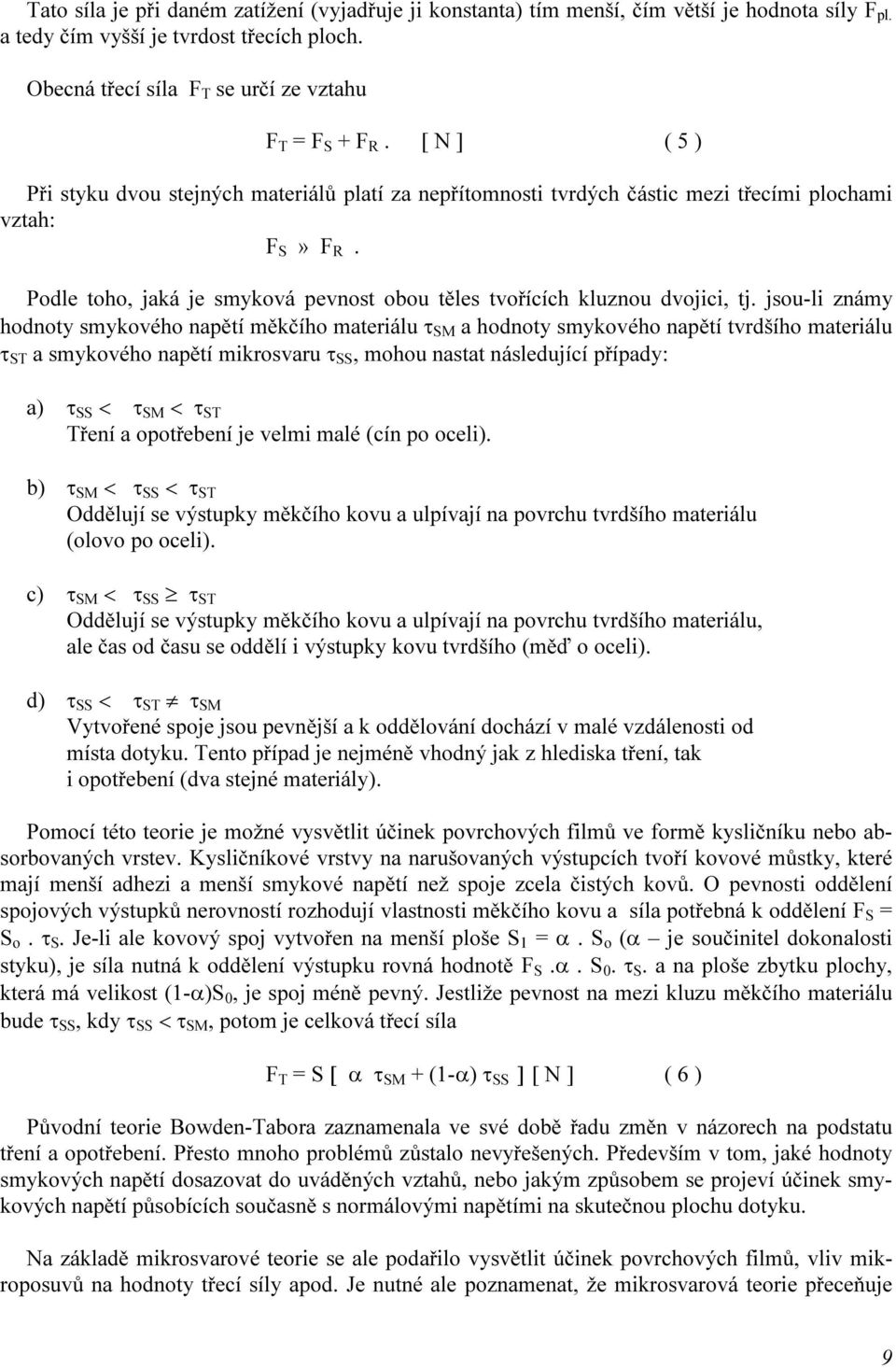 jsou-li známy hodnoty smykového napětí měkčího materiálu τ SM a hodnoty smykového napětí tvrdšího materiálu τ ST a smykového napětí mikrosvaru τ SS, mohou nastat následující případy: a) τ SS < τ SM <