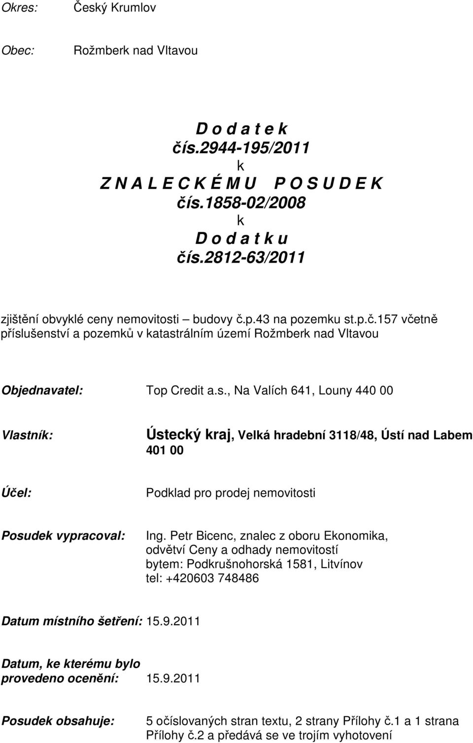 i budovy č.p.43 na pozemku st.p.č.157 včetně příslušenství a pozemků v katastrálním území Rožmberk nad Vltavou Objednavatel: Top Credit a.s., Na Valích 641, Louny 440 00 Vlastník: Ústecký kraj, Velká hradební 3118/48, Ústí nad Labem 401 00 Účel: Podklad pro prodej nemovitosti Posudek vypracoval: Ing.