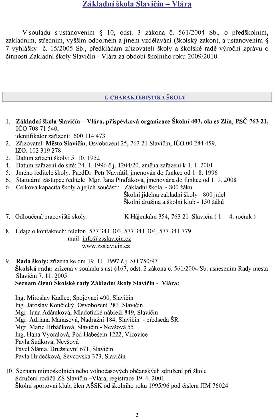 , předkládám zřizovateli školy a školské radě výroční zprávu o činnosti Základní školy Slavičín - Vlára za období školního roku 2009/2010. I. CHARAKTERISTIKA ŠKOLY 1.