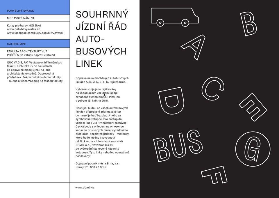 Pokračování na dvoře fakulty hudba a videomapping na fasádu fakulty. SOUHRNNÝ JÍZDNÍ ŘÁD AUTO- BUSOVÝCH LINEK Doprava na mimořádných autobusových linkách A, B, C, D, E, F, G, H je zdarma.