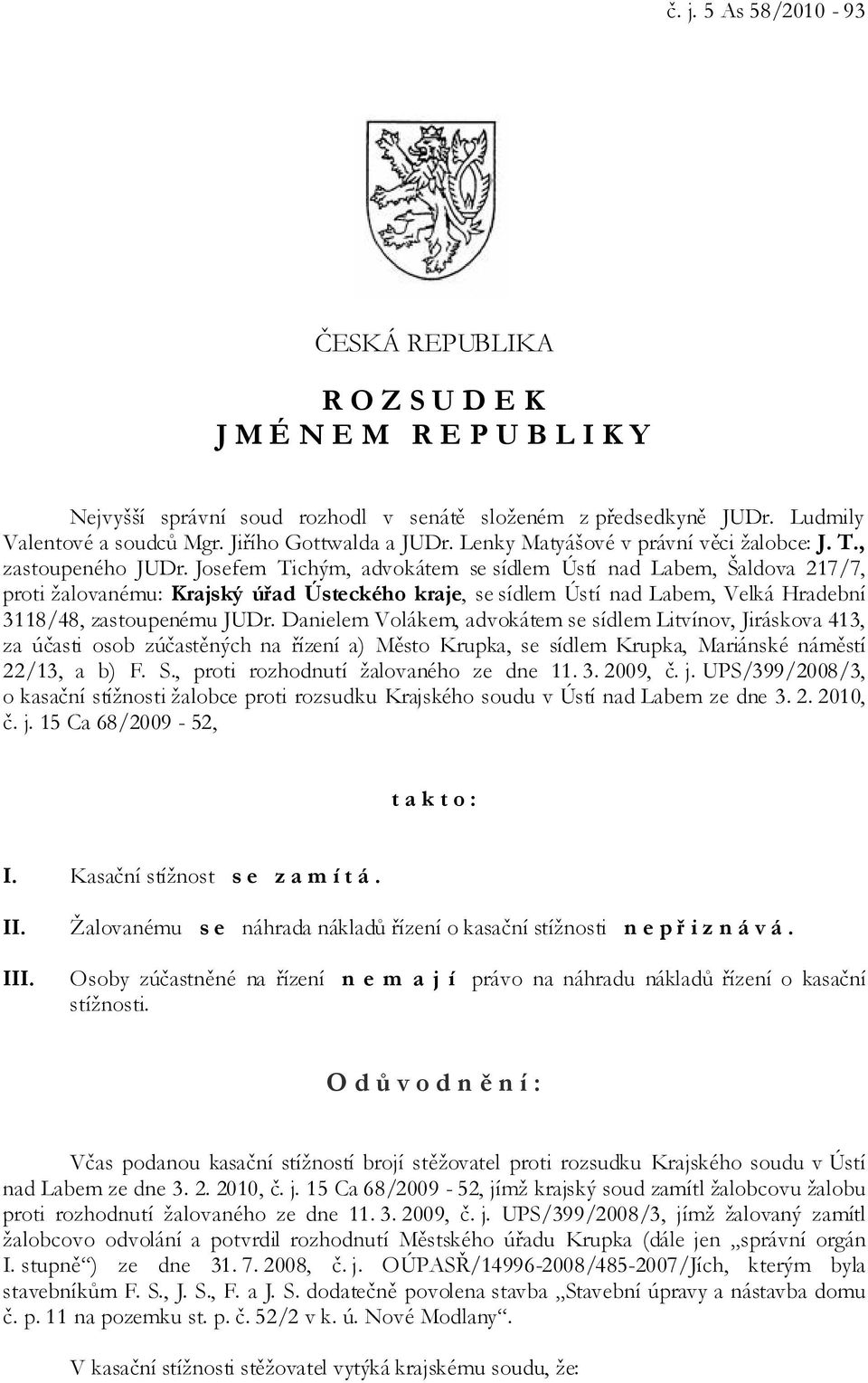 Josefem Tichým, advokátem se sídlem Ústí nad Labem, Šaldova 217/7, proti žalovanému: Krajský úřad Ústeckého kraje, se sídlem Ústí nad Labem, Velká Hradební 3118/48, zastoupenému JUDr.