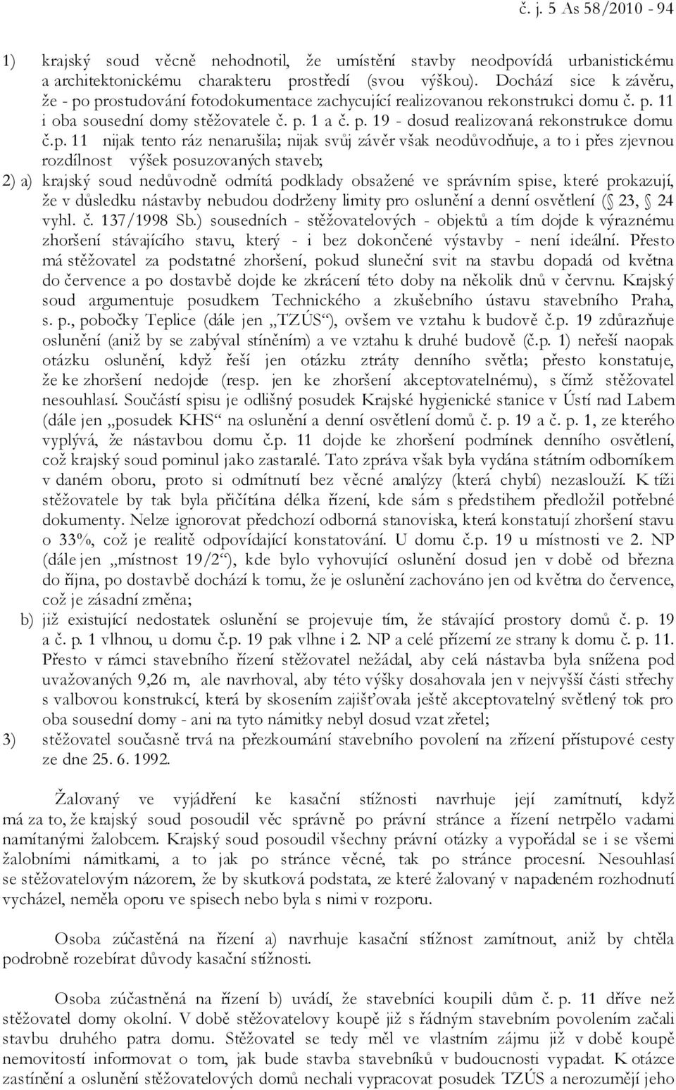 p. 11 nijak tento ráz nenarušila; nijak svůj závěr však neodůvodňuje, a to i přes zjevnou rozdílnost výšek posuzovaných staveb; 2) a) krajský soud nedůvodně odmítá podklady obsažené ve správním