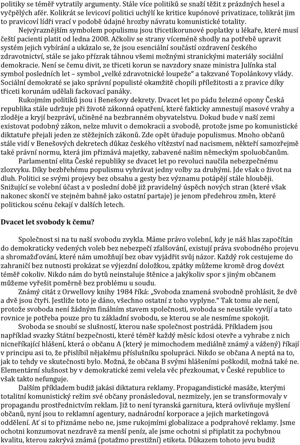 Nejvýraznějším symbolem populismu jsou třicetikorunové poplatky u lékaře, které musí čeští pacienti platit od ledna 2008.