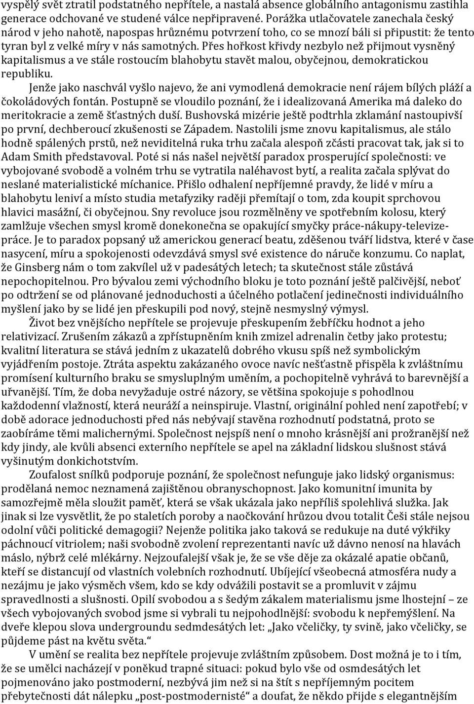 Přes hořkost křivdy nezbylo než přijmout vysněný kapitalismus a ve stále rostoucím blahobytu stavět malou, obyčejnou, demokratickou republiku.