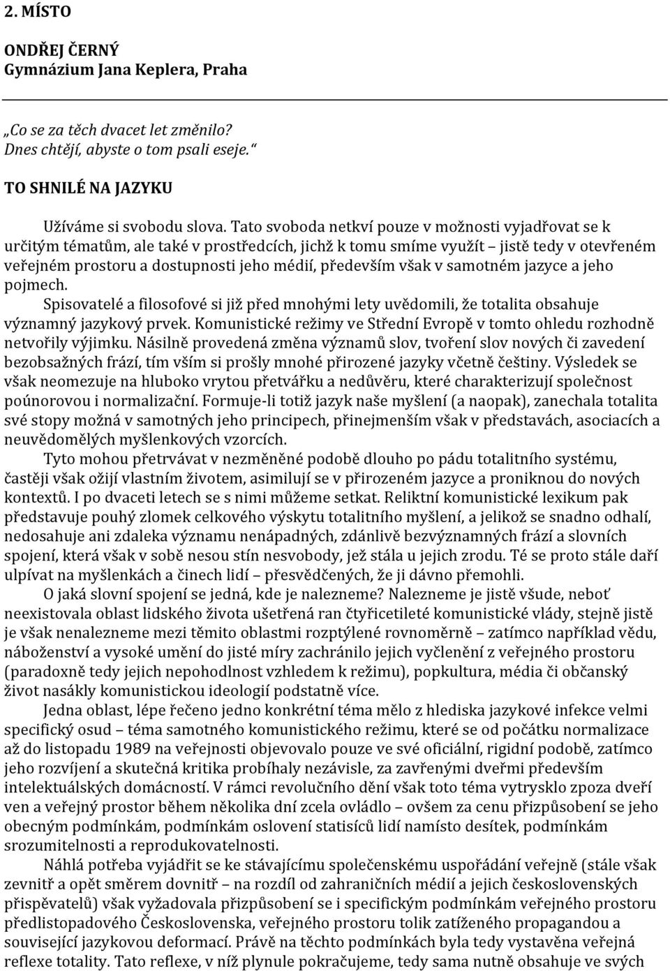 však v samotném jazyce a jeho pojmech. Spisovatelé a filosofové si již před mnohými lety uvědomili, že totalita obsahuje významný jazykový prvek.