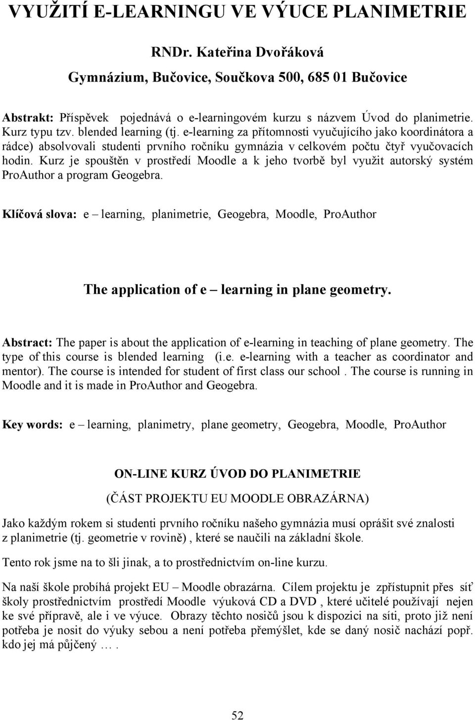 Kurz je spouštěn v prostředí Moodle a k jeho tvorbě byl využit autorský systém ProAuthor a program Geogebra.