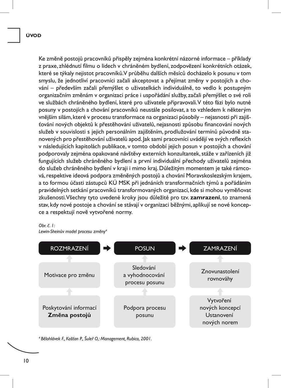 V průběhu dalších měsíců docházelo k posunu v tom smyslu, že jednotliví pracovníci začali akceptovat a přejímat změny v postojích a chování především začali přemýšlet o uživatelkách individuálně, to