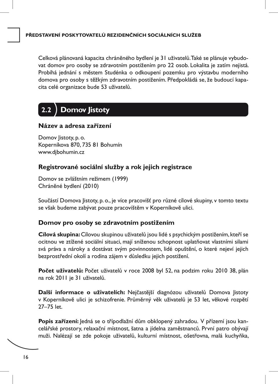 Předpokládá se, že budoucí kapacita celé organizace bude 53 uživatelů. 2.2 Domov Jistoty Název a adresa zařízení Domov Jistoty, p. o. Koperníkova 870, 735 81 Bohumín www.djbohumin.