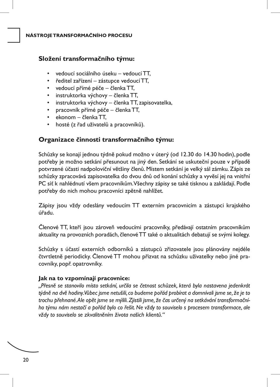 Organizace činnosti transformačního týmu: Schůzky se konají jednou týdně pokud možno v úterý (od 12.30 do 14.30 hodin), podle potřeby je možno setkání přesunout na jiný den.