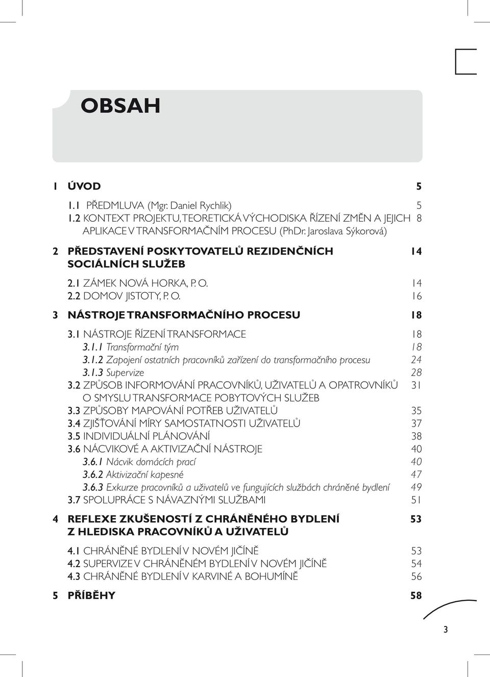 1 Nástroje řízení transformace 18 3.1.1 Transformační tým 18 3.1.2 Zapojení ostatních pracovníků zařízení do transformačního procesu 24 3.1.3 Supervize 28 3.