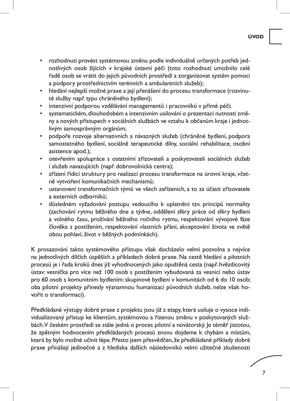 typu chráněného bydlení); intenzivní podporou vzdělávání managementů i pracovníků v přímé péči; systematickém, dlouhodobém a intenzivním usilování o prezentaci nutnosti změny a nových přístupech v