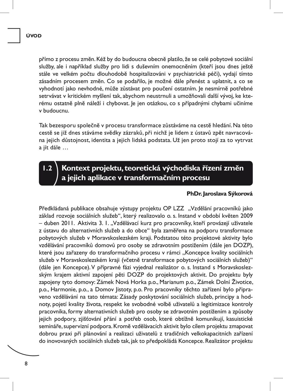 v psychiatrické péči), vydají tímto zásadním procesem změn. Co se podařilo, je možné dále přenést a uplatnit, a co se vyhodnotí jako nevhodné, může zůstávat pro poučení ostatním.