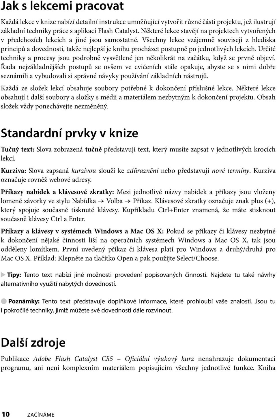 Všechny lekce vzájemně souvisejí z hlediska principů a dovedností, takže nejlepší je knihu procházet postupně po jednotlivých lekcích.