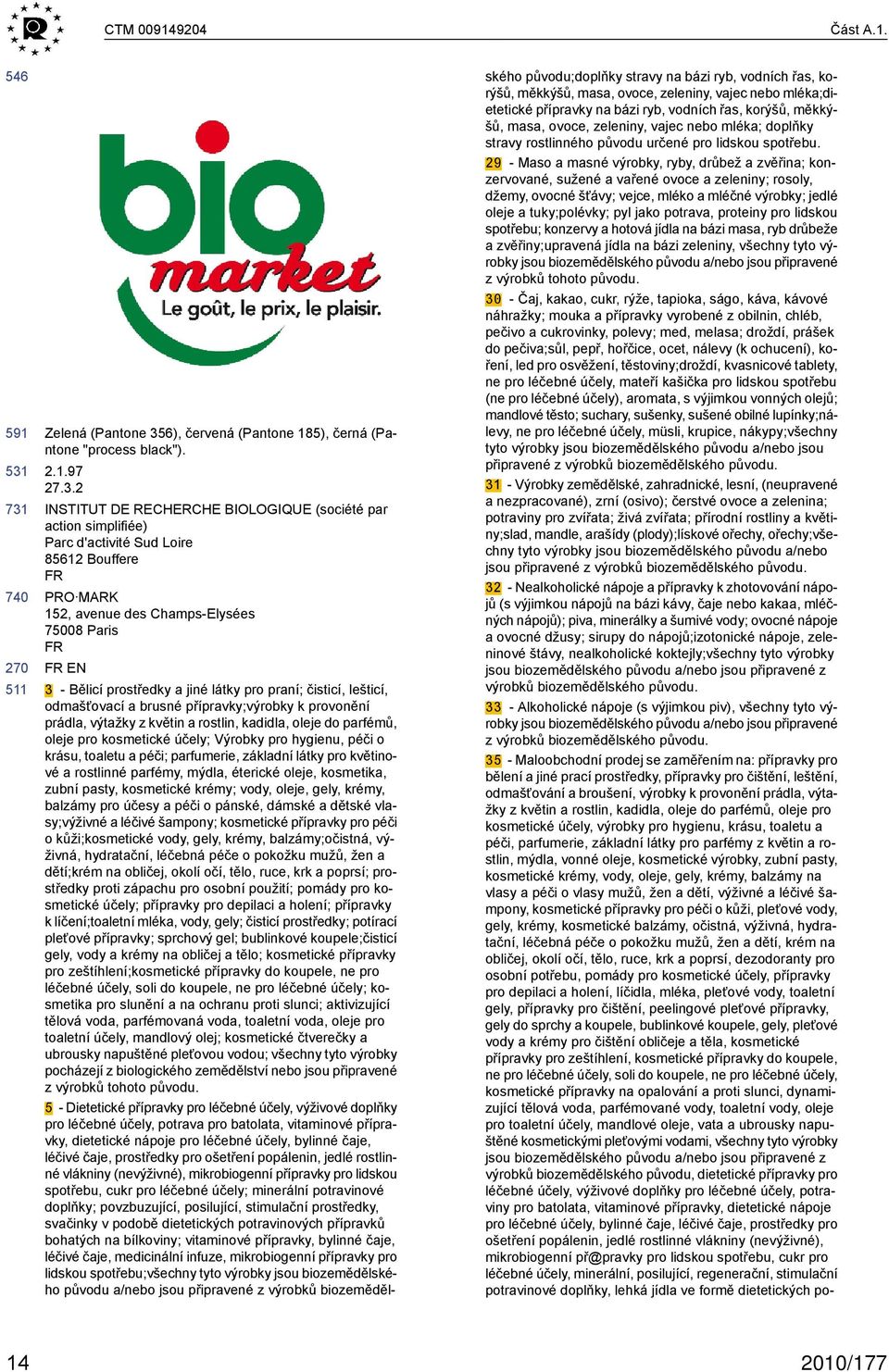 2 INSTUT RECHERCHE BIOLOGIQUE (société par action simplifiée) Parc d'activité Sud Loire 85612 Bouffere FR PRO MARK 152, avenue des Champs-Elysées 758 Paris FR FR EN 3 - Bělicí prostředky a jiné látky