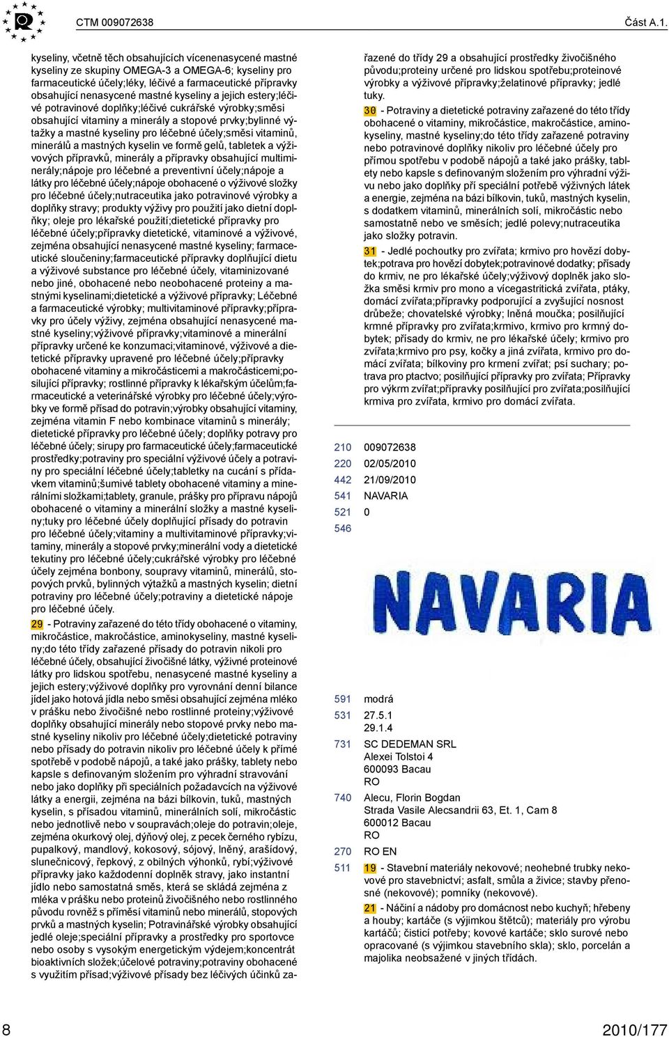 mastné kyseliny a jejich estery;léčivé potravinové doplňky;léčivé cukrářské výrobky;směsi obsahující vitaminy a minerály a stopové prvky;bylinné výtažky a mastné kyseliny pro léčebné účely;směsi