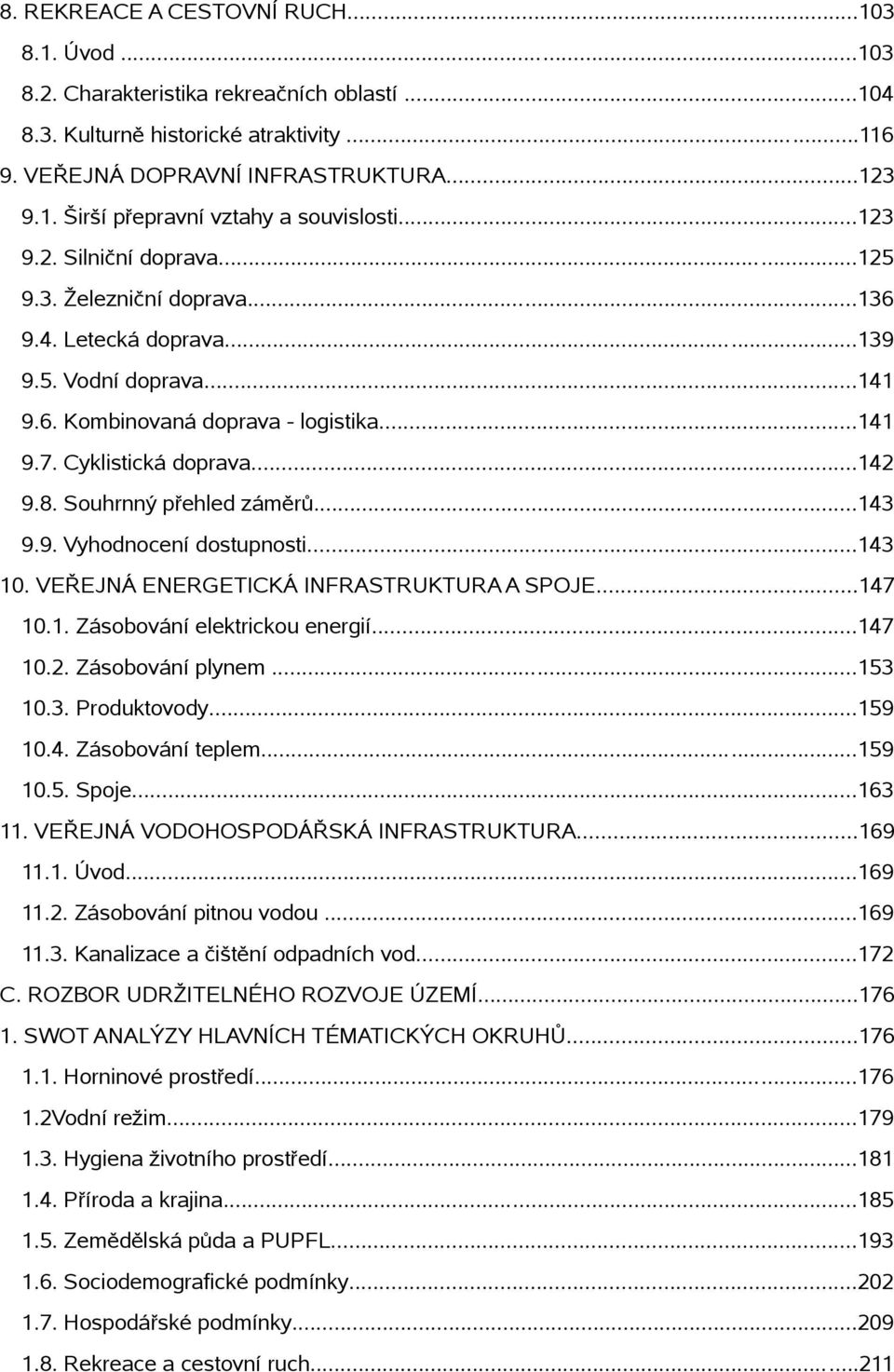 Souhrnný přehled záměrů...143 9.9. Vyhodnocení dostupnosti...143 10. VEŘEJNÁ ENERGETICKÁ INFRASTRUKTURA A SPOJE...147 10.1. Zásobování elektrickou energií...147 10.2. Zásobování plynem...153 10.3. Produktovody.