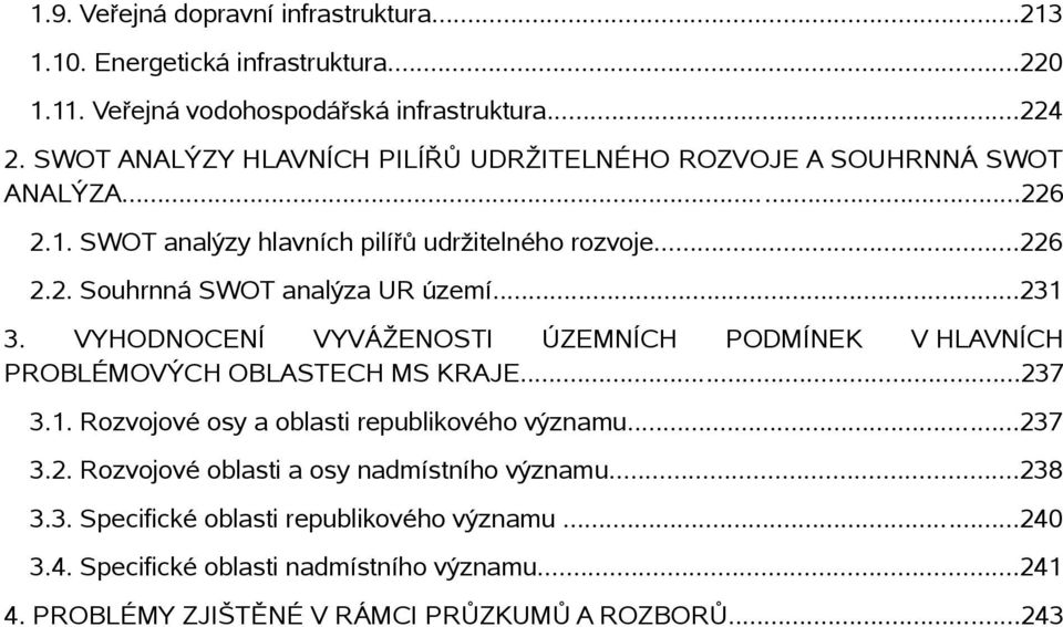 ..231 3. VYHODNOCENÍ VYVÁŽENOSTI ÚZEMNÍCH PODMÍNEK V HLAVNÍCH PROBLÉMOVÝCH OBLASTECH MS KRAJE...237 3.1. Rozvojové osy a oblasti republikového významu...237 3.2. Rozvojové oblasti a osy nadmístního významu.