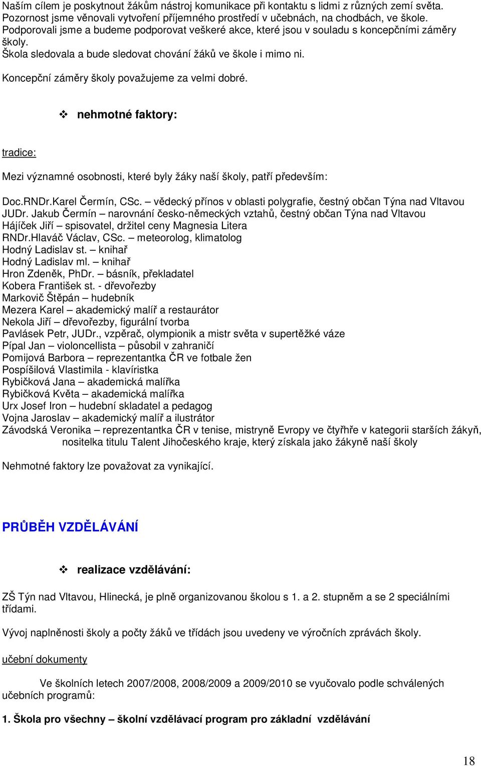 Koncepční záměry školy považujeme za velmi dobré. nehmotné faktory: tradice: Mezi významné osobnosti, které byly žáky naší školy, patří především: Doc.RNDr.Karel Čermín, CSc.