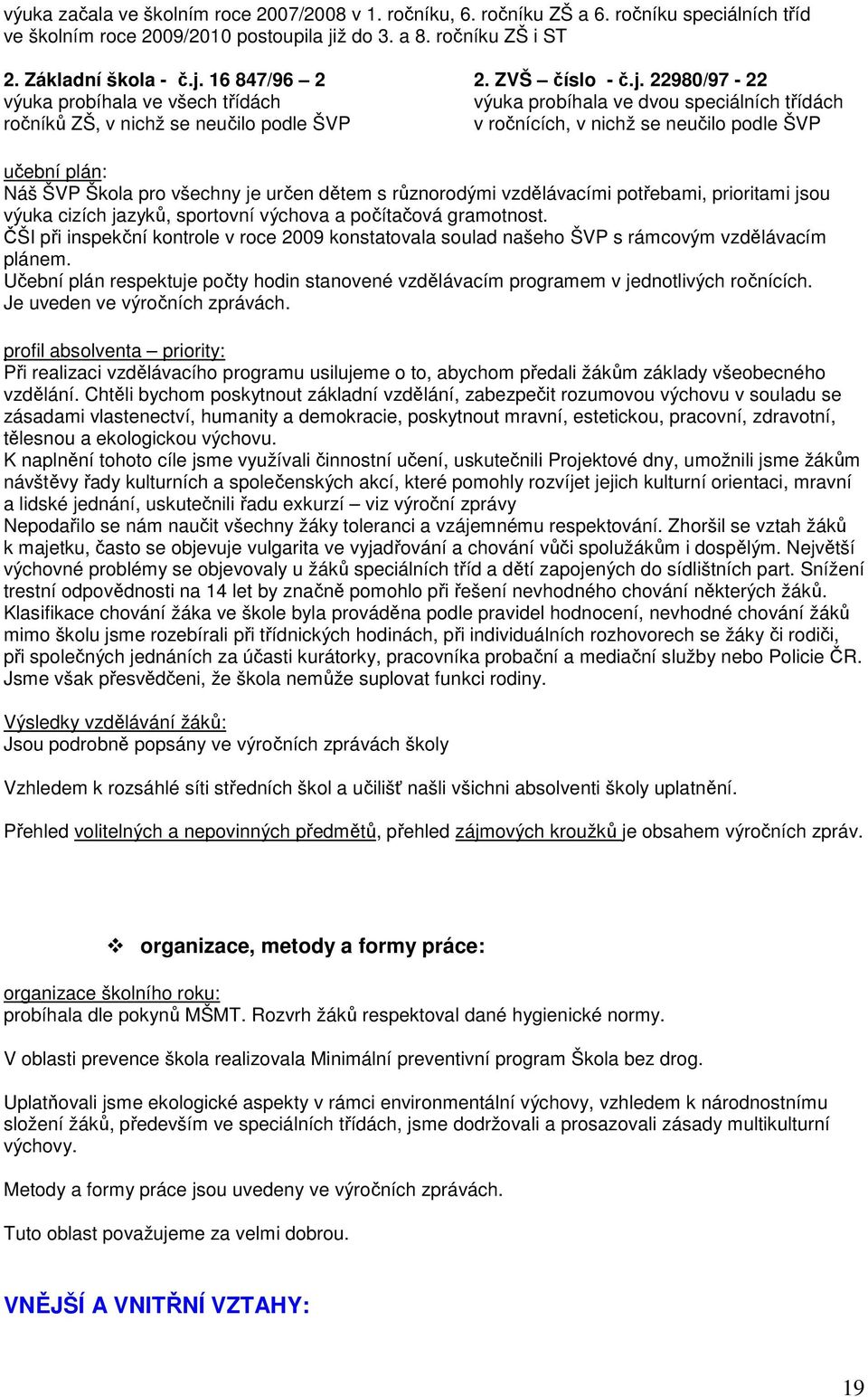 22980/97-22 výuka probíhala ve všech třídách výuka probíhala ve dvou speciálních třídách ročníků ZŠ, v nichž se neučilo podle ŠVP v ročnících, v nichž se neučilo podle ŠVP učební plán: Náš ŠVP Škola