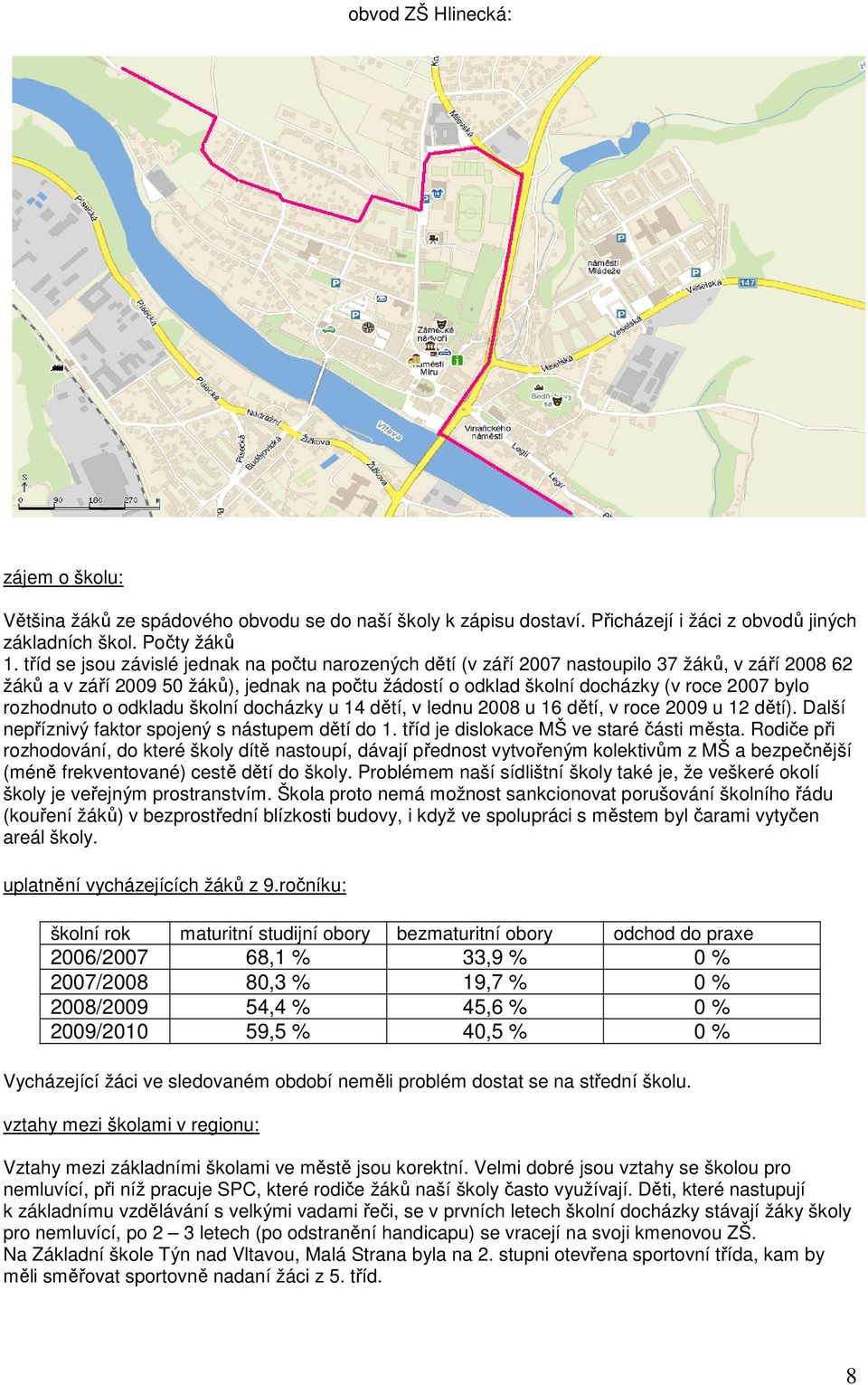 rozhodnuto o odkladu školní docházky u 14 dětí, v lednu 2008 u 16 dětí, v roce 2009 u 12 dětí). Další nepříznivý faktor spojený s nástupem dětí do 1. tříd je dislokace MŠ ve staré části města.
