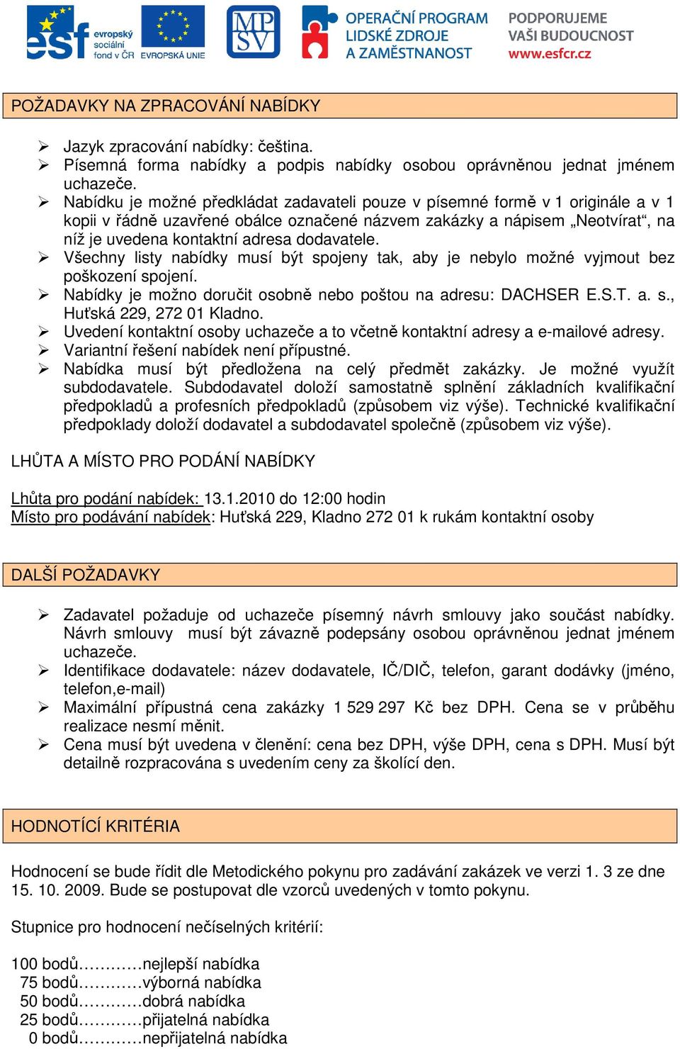 dodavatele. Všechny listy nabídky musí být spojeny tak, aby je nebylo možné vyjmout bez poškození spojení. Nabídky je možno doručit osobně nebo poštou na adresu: DACHSER E.S.T. a. s., Huťská 229, 272 01 Kladno.