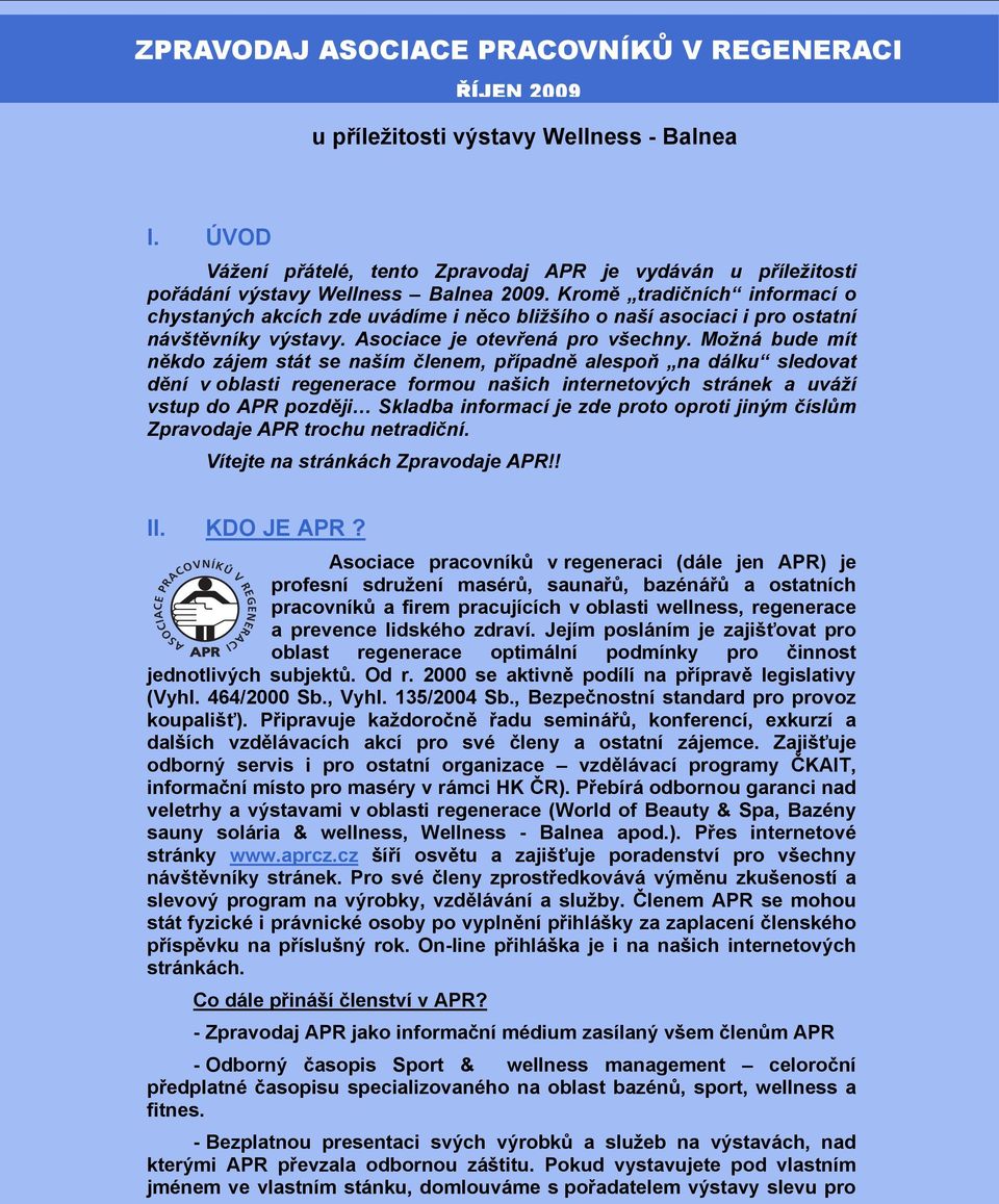 Kromě tradičních informací o chystaných akcích zde uvádíme i něco bližšího o naší asociaci i pro ostatní návštěvníky výstavy. Asociace je otevřená pro všechny.