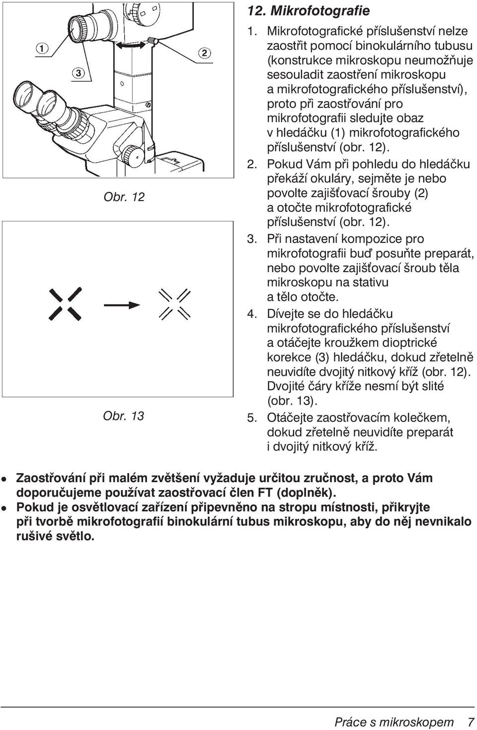 zaostřování pro mikrofotografii sledujte obaz v hledáčku (1) mikrofotografického příslušenství (obr. 12). 2.